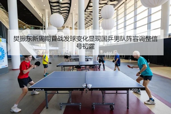 樊振东新周期首战发球变化显现国乒男队阵容调整信号初露（kaiyun）
